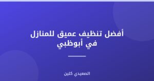 أفضل تنظيف عميق للمنازل في أبوظبي