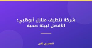 شركة تنظيف منازل أبوظبي: الأفضل لبيئة صحية