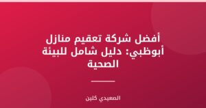 أفضل شركة تعقيم منازل أبوظبي: دليل شامل للبيئة الصحية