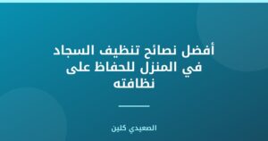 أفضل نصائح تنظيف السجاد في المنزل للحفاظ على نظافته