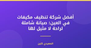 أفضل شركة تنظيف مكيفات في العين: صيانة شاملة لراحة لا مثيل لها