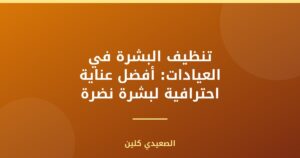 تنظيف البشرة في العيادات: أفضل عناية احترافية لبشرة نضرة
