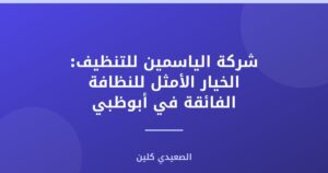 شركة الياسمين للتنظيف: الخيار الأمثل للنظافة الفائقة في أبوظبي