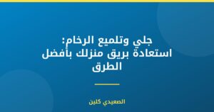 جلي وتلميع الرخام: استعادة بريق منزلك بأفضل الطرق