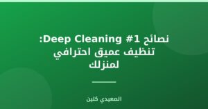 نصائح Deep Cleaning #1: تنظيف عميق احترافي لمنزلك