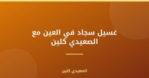 غسيل سجاد في العين بأفضل الأسعار مع الصعيدي كلين