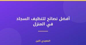 أفضل نصائح لتنظيف السجاد في المنزل