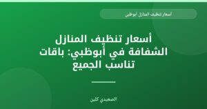 أسعار تنظيف المنازل في أبوظبي: دليلك الشامل