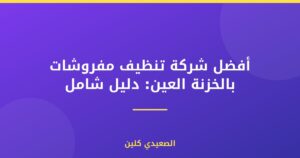 أفضل شركة تنظيف مفروشات بالخزنة العين: دليل شامل