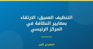 التنظيف العميق: الارتقاء بمعايير النظافة في المركز الرئيسي