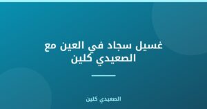غسيل سجاد في العين بأفضل الأسعار مع الصعيدي كلين
